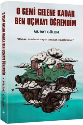 Kitap Murat Gülen O Gemi Gelene Kadar Ben Uçmayı Öğrendim 9786257671651 Türkçe Kitap